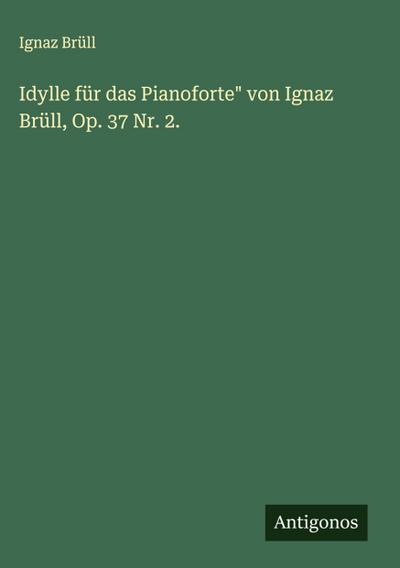 Idylle für das Pianoforte" von Ignaz Brüll, Op. 37 Nr. 2.