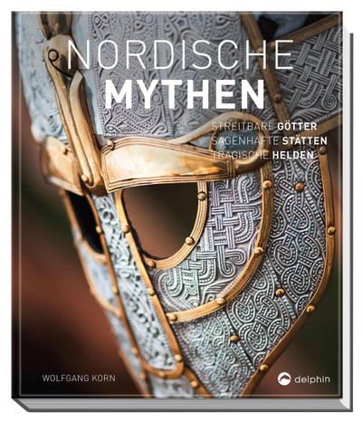 Nordische Mythen: Streitbare Götter, sagenhafte Stätten, tragische Helden