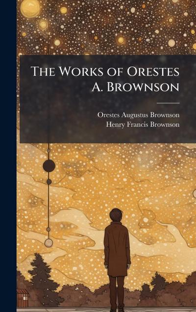 The Works of Orestes A. Brownson