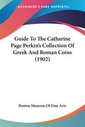 Guide To The Catharine Page Perkin’s Collection Of Greek And Roman Coins (1902)