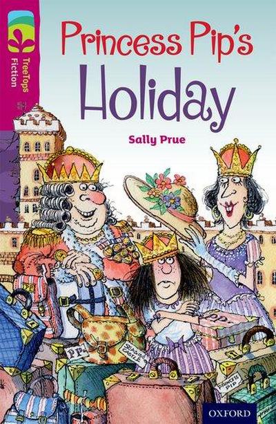 Oxford Reading Tree TreeTops Fiction: Level 10: Princess Pip’s Holiday