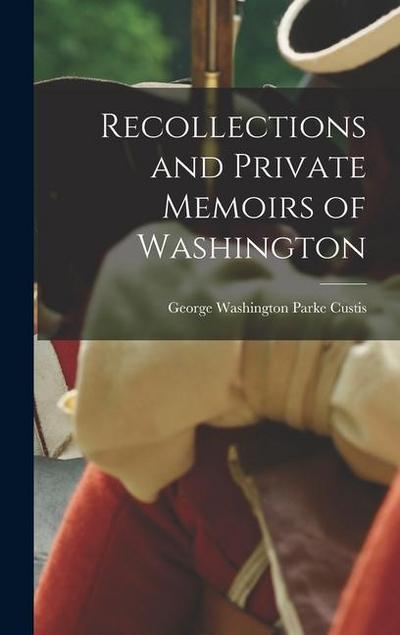 Recollections and Private Memoirs of Washington