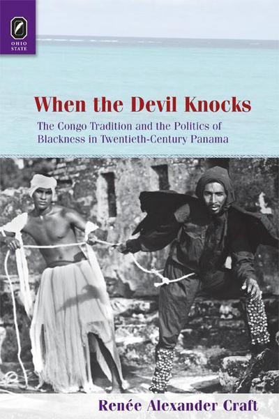 When the Devil Knocks: The Congo Tradition and the Politics of Blackness in Twentieth-Century Panama