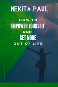 How to Empower Yourself and Get More Out of Life