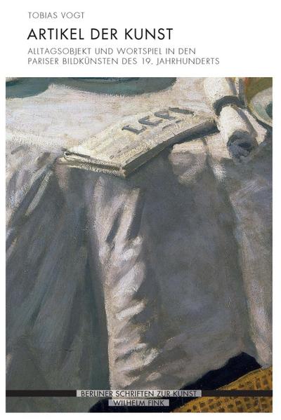 Artikel der Kunst: Alltagsobjekt und Wortspiel in den Pariser Bildkünsten des 19. Jahrhunderts (Berliner Schriften zur Kunst)