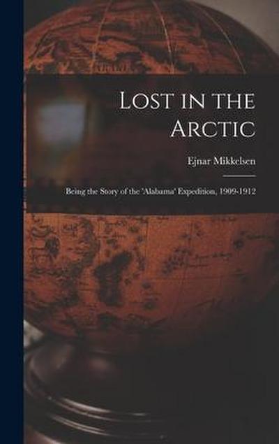 Lost in the Arctic: Being the Story of the ’Alabama’ Expedition, 1909-1912