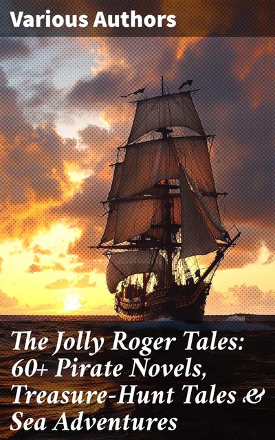 The Jolly Roger Tales: 60+ Pirate Novels, Treasure-Hunt Tales & Sea Adventures