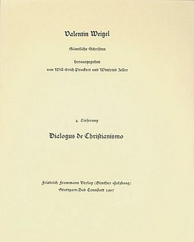 Valentin Weigel: Sämtliche Schriften / 4. Lieferung: Dialogus de Christianismo