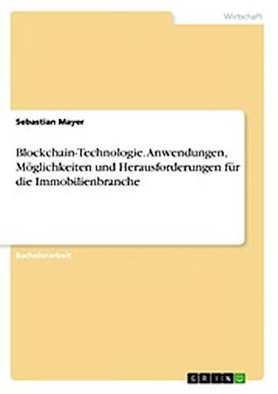Blockchain-Technologie. Anwendungen, Möglichkeiten und Herausforderungen für die Immobilienbranche
