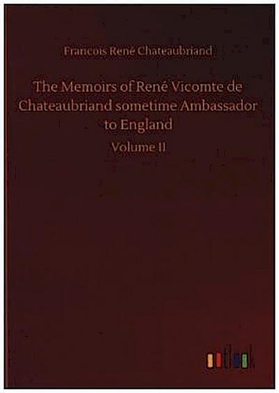 The Memoirs of René Vicomte de Chateaubriand sometime Ambassador to England