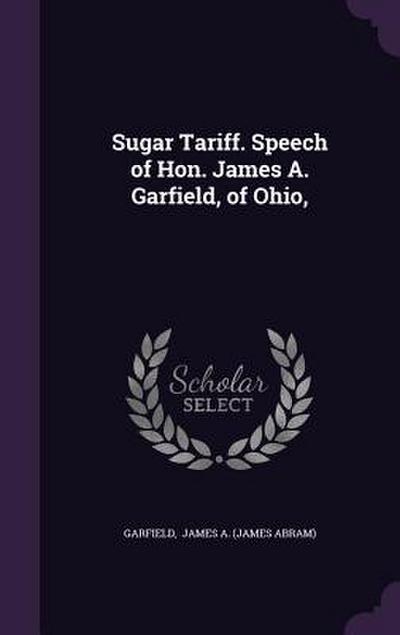 Sugar Tariff. Speech of Hon. James A. Garfield, of Ohio