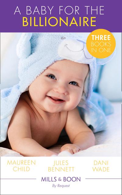 A Baby For The Billionaire: Triple the Fun / What the Prince Wants / The Blackstone Heir (Mills & Boon By Request)