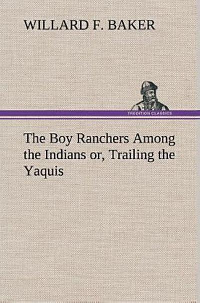 The Boy Ranchers Among the Indians or, Trailing the Yaquis