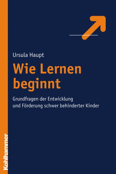 Wie Lernen beginnt: Grundfragen der Entwicklung und Förderung schwer behinderter Kinder