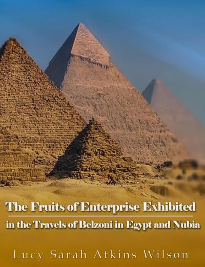 The Fruits of Enterprise Exhibited in the Travels of Belzoni in Egypt and Nubia