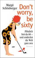 Don’t worry, be sixty von Margit Schönberger | Ebook