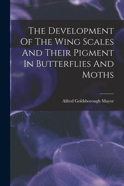 The Development Of The Wing Scales And Their Pigment In Butterflies And Moths