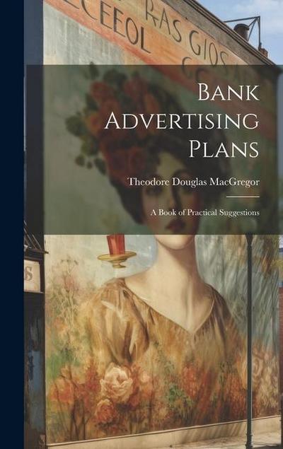 Bank Advertising Plans: A Book of Practical Suggestions