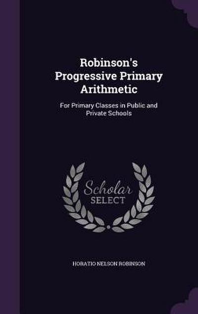 Robinson’s Progressive Primary Arithmetic: For Primary Classes in Public and Private Schools