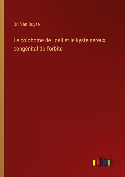 Le colobome de l’oeil et le kyste séreux congénital de l’orbite