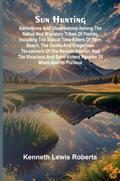 Sun Hunting; Adventures and Observations Among the Native and Migratory Tribes of Florida, Including the Stoical Time-Killers of Palm Beach, the Gentle and Gregarious Tin-Canners of the Remote Interior, and the Vivacious and Semi-Violent Peoples of Miami