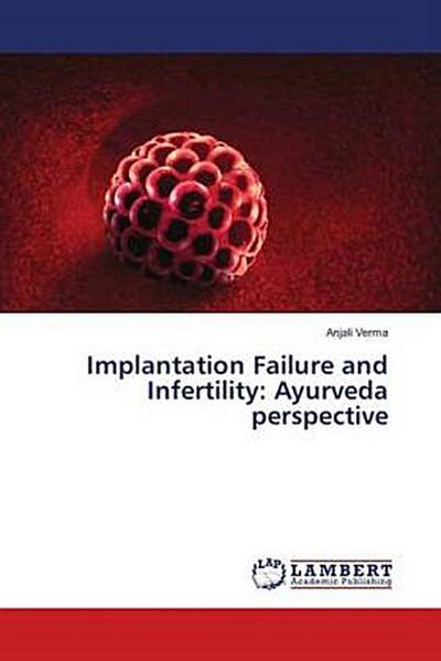 Implantation Failure and Infertility: Ayurveda perspective