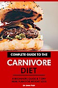 Complete Guide to the Carnivore Diet: A Beginners Guide & 7-Day Meal Plan for Weight Loss.
