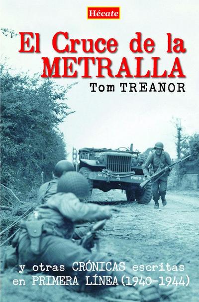 El cruce de la metralla : y otras crónicas escritas en primera línea, 1940-1944