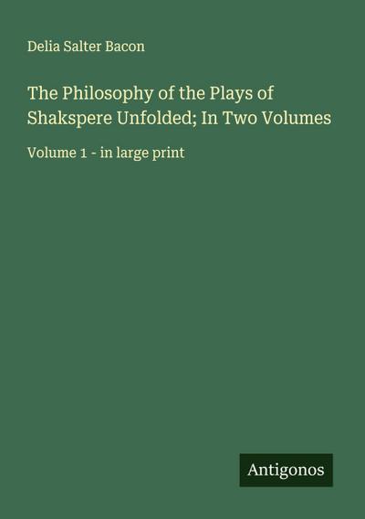 The Philosophy of the Plays of Shakspere Unfolded; In Two Volumes
