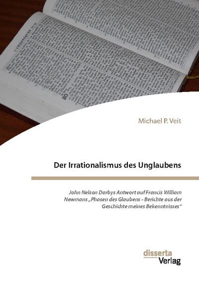 Der Irrationalismus des Unglaubens. John Nelson Darbys Antwort auf Francis William Newmans "Phasen des Glaubens - Berichte aus der Geschichte meines Bekenntnisses"