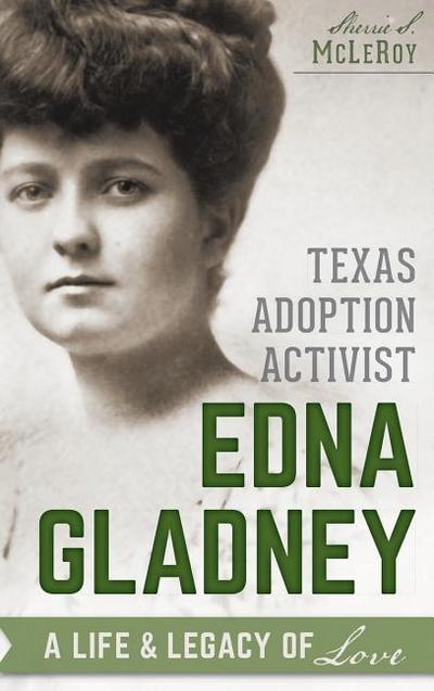 Texas Adoption Activist Edna Gladney: A Life & Legacy of Love