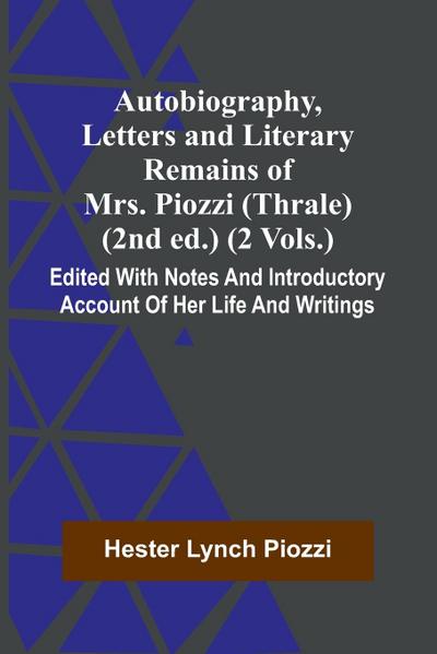 Autobiography, Letters And Literary Remains Of Mrs. Piozzi (Thrale) (2Nd Ed.) (2 Vols.) Edited With Notes And Introductory Account Of Her Life And Writings