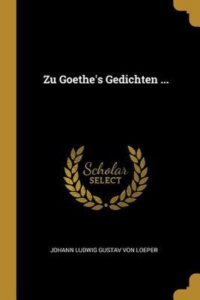 Zu Goethe’s Gedichten ...