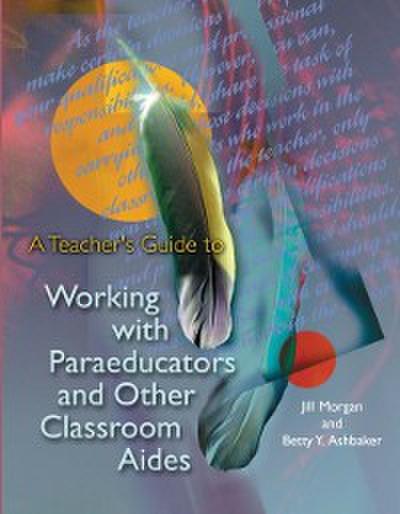 Teacher’s Guide to Working with Paraeducators and Other Classroom Aides