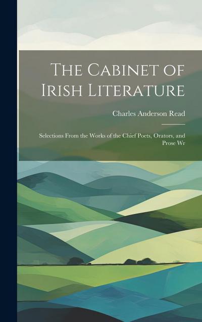 The Cabinet of Irish Literature: Selections From the Works of the Chief Poets, Orators, and Prose Wr