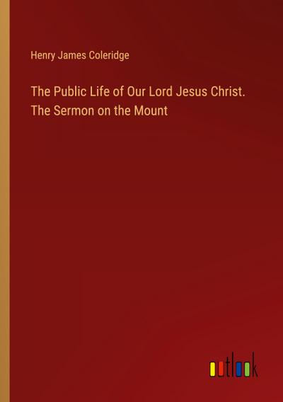 The Public Life of Our Lord Jesus Christ. The Sermon on the Mount