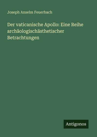 Der vaticanische Apollo: Eine Reihe archäologischästhetischer Betrachtungen