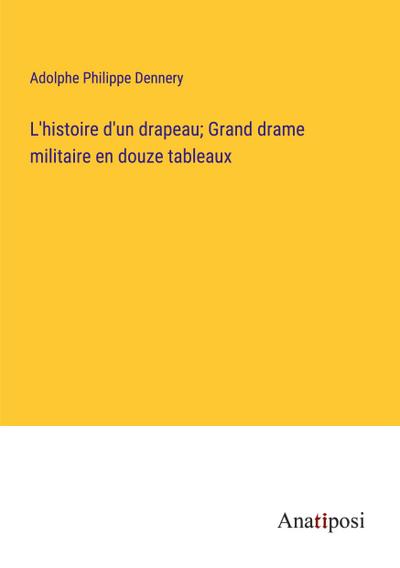 L’histoire d’un drapeau; Grand drame militaire en douze tableaux