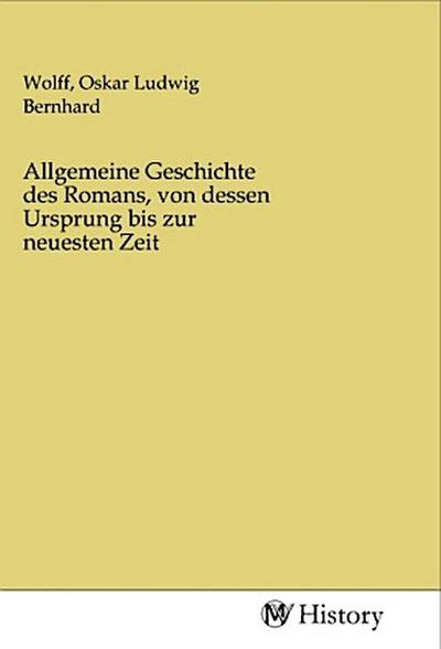 Allgemeine Geschichte des Romans, von dessen Ursprung bis zur neuesten Zeit