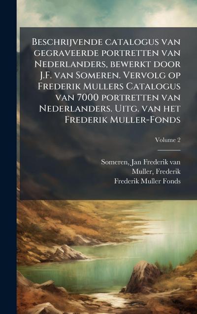 Beschrijvende catalogus van gegraveerde portretten van Nederlanders, bewerkt door J.F. van Someren. Vervolg op Frederik Mullers Catalogus van 7000 portretten van Nederlanders. Uitg. van het Frederik Muller-Fonds