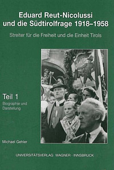 Eduard Reut-Nicolussi und die Südtirolfrage 1918-1958. Streiter für die Freiheit und die Einheit Tirols. Teil 1