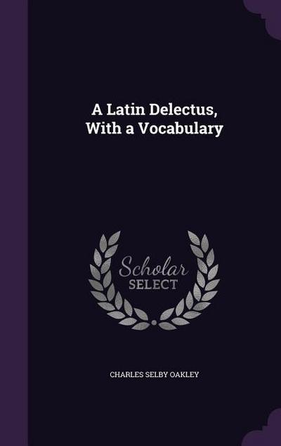 A Latin Delectus, With a Vocabulary