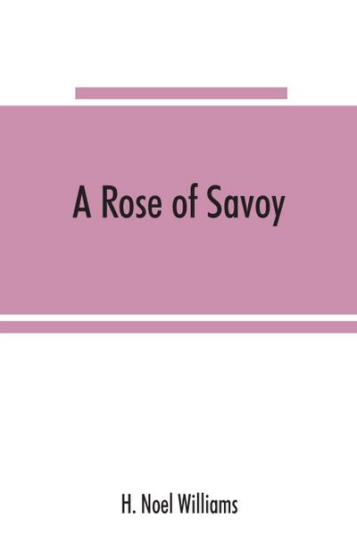 A rose of Savoy; Marie Ade¿lai¿de of Savoy, duchesse de Bourgogne, mother of Louis XV
