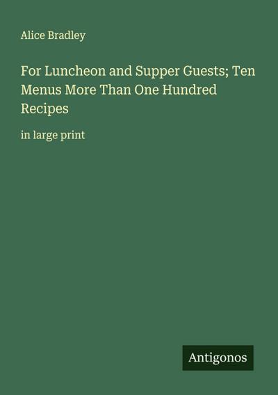 For Luncheon and Supper Guests; Ten Menus More Than One Hundred Recipes