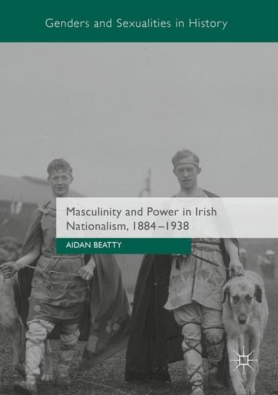 Masculinity and Power in Irish Nationalism, 1884-1938