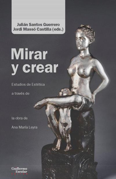 Mirar y crear : ensayos de estética a través de la obra de Ana María Leyra