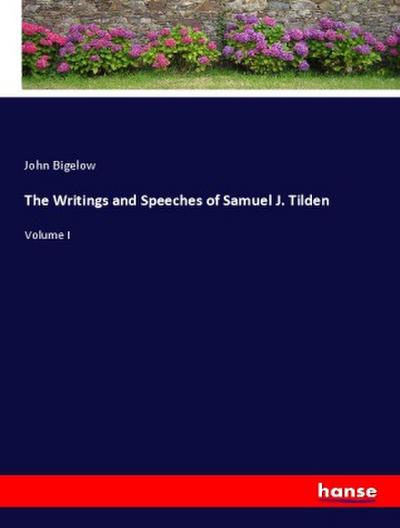 The Writings and Speeches of Samuel J. Tilden