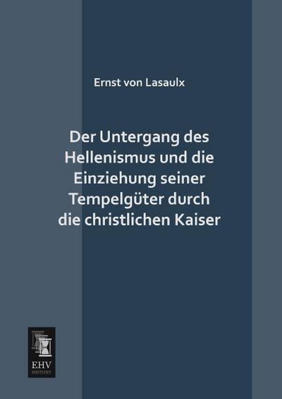 Der Untergang des Hellenismus und die Einziehung seiner Tempelgüter durch die christlichen Kaiser