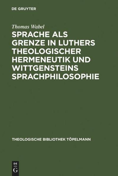 Sprache als Grenze in Luthers theologischer Hermeneutik und Wittgensteins Sprachphilosophie