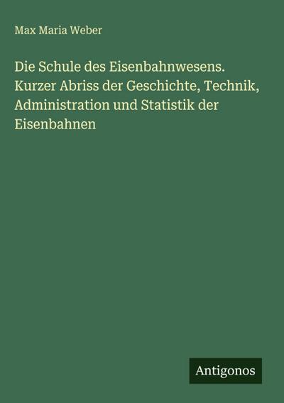 Die Schule des Eisenbahnwesens. Kurzer Abriss der Geschichte, Technik, Administration und Statistik der Eisenbahnen
